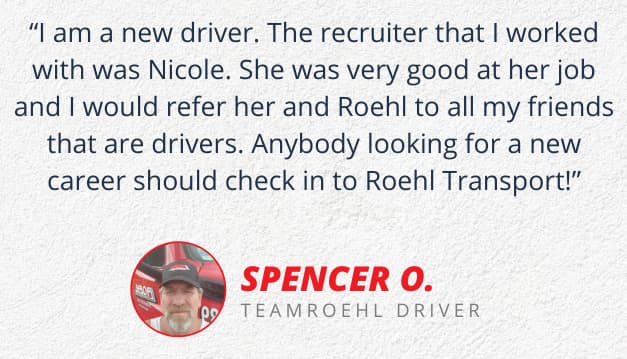 Experienced Truck Driver Spencer's testimonial about how Nikki helped him join Roehl Transport.